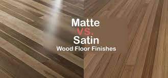 Matte finishes help hide scratches and wear in high traffic areas. Matte Vs Satin Wood Floor Finishes