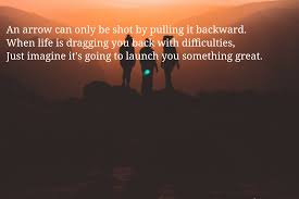 So when life is dragging you back with difficulties, it means it's going to launch you into something great. An Arrow Can Only Be Shot Wasted Dragonzz English Inspirational Quote