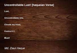 Uncontrollable Lust! [haqueian Verse] - Uncontrollable Lust! [haqueian  Verse] Poem by Md. Ziaul Haque