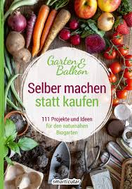 Selber Machen Statt Kaufen Garten Und Balkon 111 Projekte Und Ideen Fur Den Naturnahen Biogarten Amazon De Smarticular Bucher