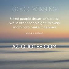 Some People Dream Of Success While Others Make It Happen Good Morning Msgs Wishes Quotes Good Morning Quotes Good Morning My Sweetheart Morning Quotes For Friends