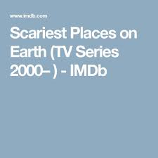 Scariest Places On Earth Tv Series 2000 Imdb Scary Places Tv Series Scary