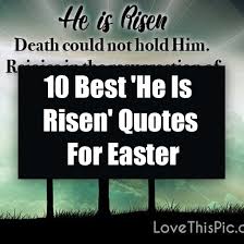 10 Best He Is Risen Quotes For Easter