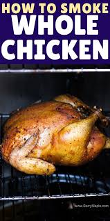 Smoked Whole Chicken Recipe That Is Great For Your Electric Or Charcoal Smoker Easy Juicy A Smoked Whole Chicken Stuffed Whole Chicken Smoker Recipes Chicken