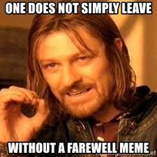 40 farewell memes ranked in order of popularity and relevancy. One Does Not Simply Leave Without A Farewell Meme One Does Not Simply Meme Generator