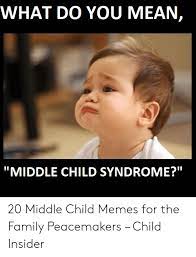 What Do You Mean Middle Child Syndrome 20 Middle Child Memes For The Family Peacemakers Child Insider Family Meme On Me Me
