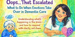 Oops… That Escalated: What to Do When Emotions Take Over in Dementia Care