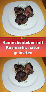 Kaninchenleber Mit Rosmarin Natur Gebraten Braten Rezepte Leber Rezept