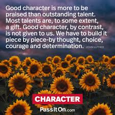 We did not find results for: Good Character Is More To Be Praised Than Outstanding Talent Most Talents Are To Some Extent A Gift Good Character By Contrast Is Not Given To Us We Have To Build It