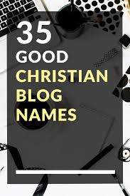 35 Good Christian Blog Names Fashion Blog Names Blog Names Name For Instagram