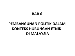 Pilihanraya 1955 (pilihanraya umum pertama) memberi implikasi yang cukup besar kepada hubungan etnik di malaysia. Bab 6 Pembangunan Politik Dlm Konteks Hubungan Etnik Di Msia