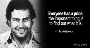 Pablo Escobar Quote Everyone Has A Price The Important Escobar Quotes Pablo Escobar Quotes Pablo Escobar