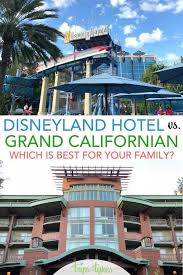 Disneyland Hotel Vs Disney S Grand Californian Which Is Right For Your Family Trips With Tykes Disneyland Hotel Disney Grand Californian Grand Californian