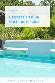 l entretien d un volet de piscine guide piscine fr piscine construire une piscine abri piscine