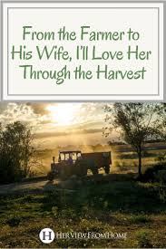 From The Farmer To His Wife I Ll Love Her Through The Harvest Her View From Home Farm Wife Life Farmer Wife Farm Wife