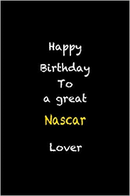 Happy birthday on this beautiful day. Amazon Com Happy Birthday To A Great Nascar Lover Perfect Quote Journal Diary Planner Nascar Journal Gift For Kids Girls Women And Men Who Love Elegant Journal 110 Pages 6 X