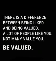 There Is Difference Between Being Liked And Being Valued Be Valued Value Quotes Words Quotes Different Quotes