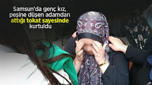 Samsunda genç kız, peşine düşen adamdan attığı tokat sayesinde kurtuldu