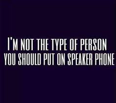 I M Not The Type Of Person You Should Put On Speaker Phone Funniest Quotes Ever Funny Quotes Quotes