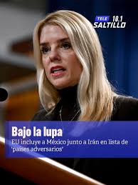 La Fiscal General de Estados Unidos, Pam Bondi, incluyó a México en una  lista de “países adversarios” que buscan asesinar estadounidenses,  incluyendo a través del tráfico de drogas, advirtiendo además que la