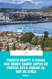 Puerto Montt 5 Cosas Que Debes Saber Antes De Visitar Esta Ciudad Al Sur De Chile Puerto Montt Guia De Viaje Ciudades