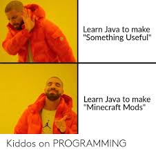 Because of that, i decided to document my learning journey and write a book about minecraft modding for beginners. Learn Java To Make Something Useful Learn Java To Make Minecraft Mods Kiddos On Programming Minecraft Meme On Astrologymemes Com