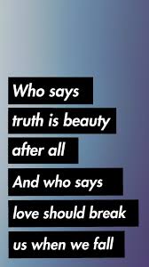Birdy Let It All Go Lyrics Meaning Who Says Truth Is Beauty After All And Who Says Love Should Break Us When We Fall Let It All Go Birdy Truth Let It All Go Sayings