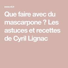 Que Faire Avec Du Mascarpone Les Astuces Et Recettes De Cyril Lignac En 2020 Recette Cyril Lignac Recette Cuisine