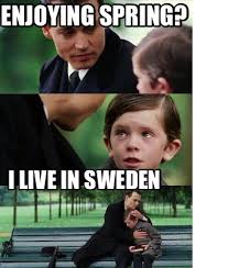 The best swedish memes and images of january 2021. Meme Creator Funny Enjoying Spring I Live In Sweden Meme Generator At Memecreator Org