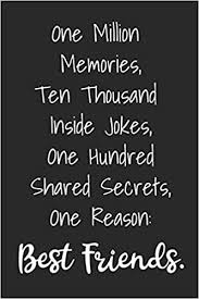 Your friends are always there for you when need emotional support, but more importantly, the show friends is always there for you when you need something to laugh at. Amazon In Buy One Million Memories Ten Thousand Inside Jokes One Hundred Shared Secrets One Reason Best Friends Blank Lined Best Friend Journals For Women Book Online At Low Prices In India