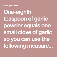 One Eighth Teaspoon Of Garlic Powder Equals One Small Clove Of Garlic So You Can Use The Following Measurements Garlic Powder Substitute 1 8 Teaspoon Powder F