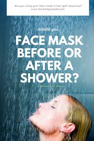 Should I Use A Clay Face Mask Before Or After Shower Face Mask Routine Clay Face Mask Best Face Mask