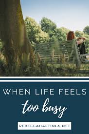 When Life Feels Too Busy Rebecca Hastings Life Feelings Christian Bloggers Woman