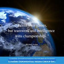 Talent Wins Games But Teamwork And Intelligence Wins Championships Speech Lumiere Exponential Media Group Lumiere Entertainment Networks Studios Global Entertainment Teamwork Exponential Quotes