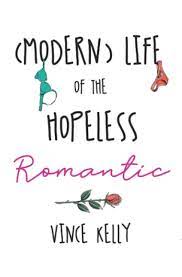 Love gets a bad rep these days; Modern Life Of The Hopeless Romantic Kelly Vince 9798686304109 Amazon Com Books