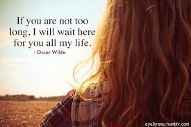 If You Are Not Too Long I Will Wait If You Are Not Too Long I Will Wait For You All My Life Quotes Best Love Quotes Love Quotes Love Quotes For Him