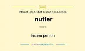 What Does Nutter Mean Definition Of Nutter Nutter Stands For Insane Person By Acronymsandslang Com