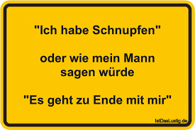 Ich Habe Schnupfen Oder Wie Mein Mann Sagen Wurde Es Geht Zu Ende Mit Mir Gefunden Auf Https Www Istdaslustig De Spruch 1679 Lustig Sp Words Humor