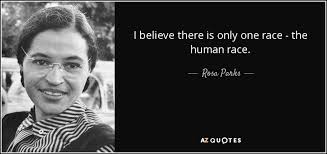A search of quodb (a movie quote database) did not find any results: Rosa Parks Quote I Believe There Is Only One Race The Human
