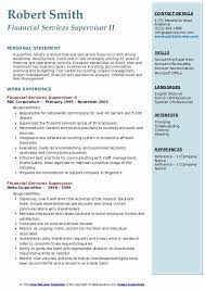 Provide supervisory coverage which will involve leading and managing the team to deliver a proactive, highly skilled and engaged team, providing 1st class service to our customers and strong support to the business. Financial Services Supervisor Resume Samples Qwikresume