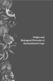 Pdf Origin And Biological Diversity Of Horticultural Crops