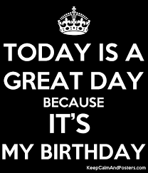 But honestly it's best if you come clean. Today Is A Great Day Because It S My Birthday Keep Calm And Posters Generator Maker For Free Keepcalmandposters Com