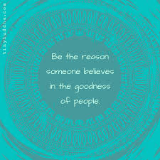 Be The Reason Someone Believes In The Goodness Of People Meaning In Hindi Be The Reason Someone Believes In The Goodness Of People Inspirational Words Life Quotes Words