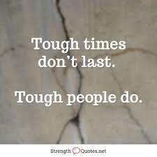 Tough Time Don T Last Tough People Do Quotes About Strength In Hard Times Comfort Quotes Quotes About Strength