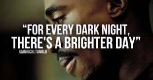 Tupac Shakur For Every Dark Night There S A Brighter Day Quote Tupac Quotes Life Quotes 2pac Quotes