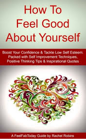 You already know so much about how to live your life. Feel Good About Yourself Empowering Feel Good Book Packed With Self Improvement Techniques To Immediately Build Your Confidence Self Esteem Boost Your Happiness Levels Today By Rachel Robins