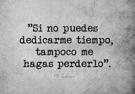 Si No Puedes Dedicarme Tiempo Tampoco Me Hagas Perderlo Frases Para Enemigas Frases Verdaderas Frases Bonitas