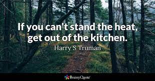 Harry S Truman If You Can T Stand The Heat Get Out Of