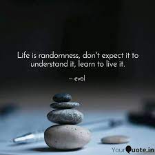 See more ideas about quotations, words, me quotes. Life Is Randomness Don T Quotes Writings By Evol Yourquote
