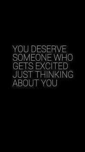 You Deserve Someone Who Gets Excited Just Thinking About You Just Thinking About You Words Love Quotes